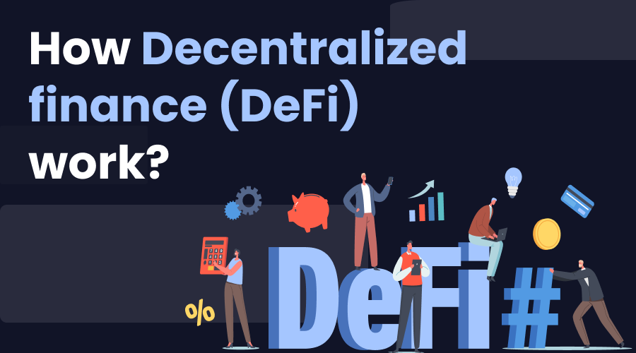How Decentralized Finance (DeFi) Works?